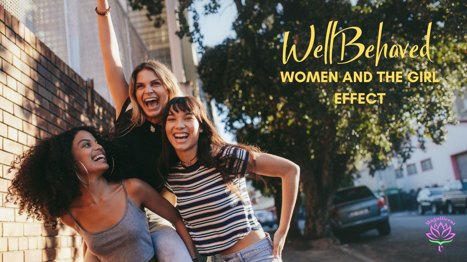 Well Behaved Women and the Girl Effect Well Behaved Women and the Girl Effect