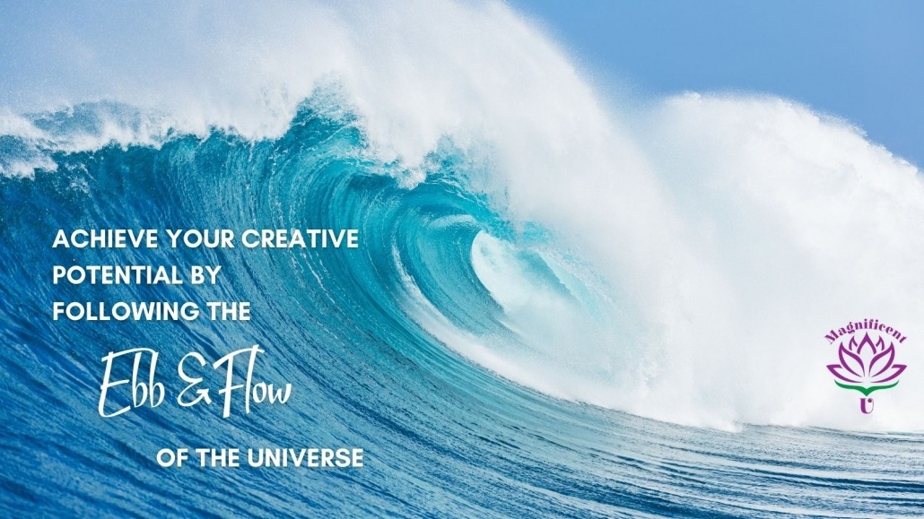 Achieving Your Creative Potential by following the Ebb and Flow of the Universe