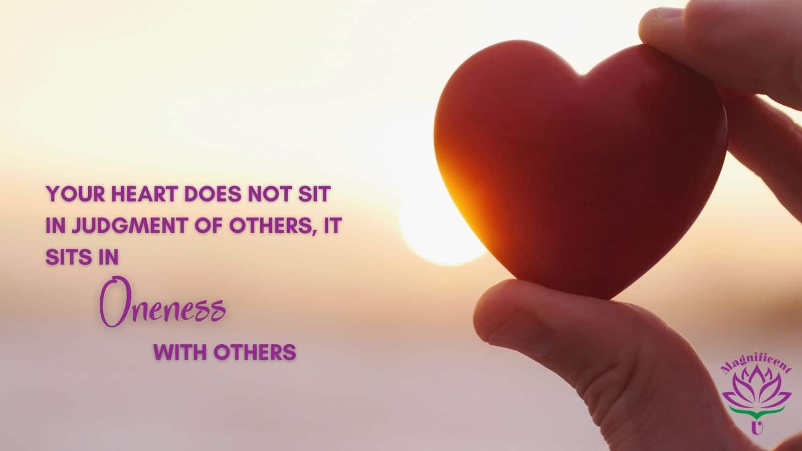 Your Heart Does Not Sit in Judgment of Others, It Sits in Oneness with Others Your Heart Does Not Sit in Judgment of Others, It Sits in Oneness with Others