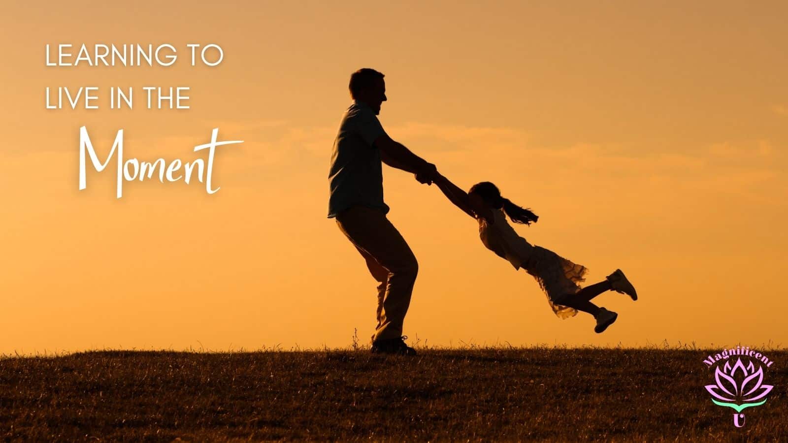 Learning to Live in the Moment Learning to Live in the Moment