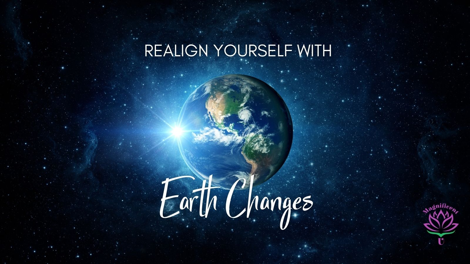 REALIGN YOURSELF WITH EARTH CHANGES Earth Changes