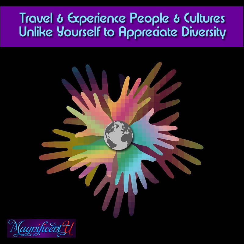 Travel & Experience Places & People Unlike Yourself to Appreciate Cultural Diversity